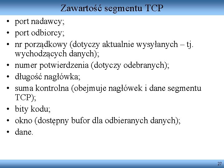 Zawartość segmentu TCP • port nadawcy; • port odbiorcy; • nr porządkowy (dotyczy aktualnie