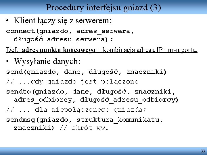 Procedury interfejsu gniazd (3) • Klient łączy się z serwerem: connect(gniazdo, adres_serwera, długość_adresu_serwera); Def.