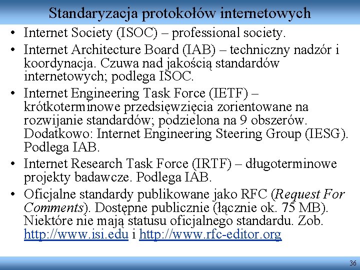 Standaryzacja protokołów internetowych • Internet Society (ISOC) – professional society. • Internet Architecture Board