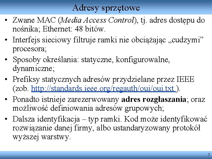 Adresy sprzętowe • Zwane MAC (Media Access Control), tj. adres dostępu do nośnika; Ethernet: