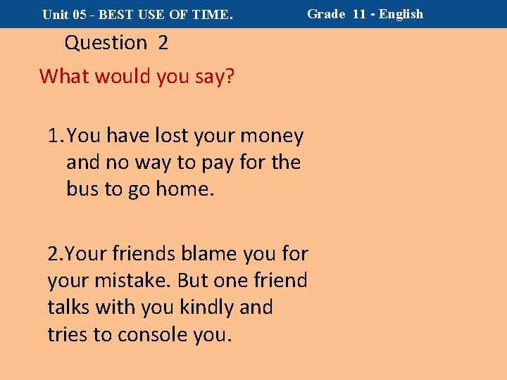 Unit 05 - BEST USE OF TIME. Grade 11 - English Question 2 What