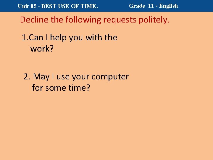 Unit 05 - BEST USE OF TIME. Grade 11 - English Decline the following