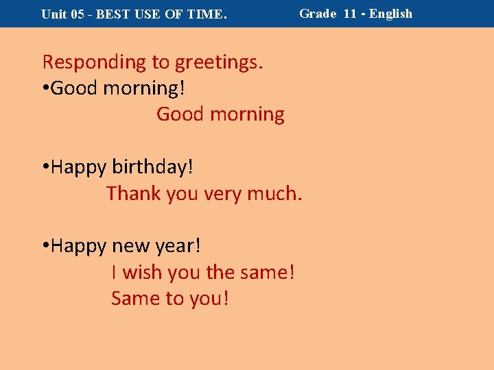Unit 05 - BEST USE OF TIME. Grade 11 - English Responding to greetings.