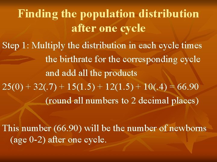 Finding the population distribution after one cycle Step 1: Multiply the distribution in each