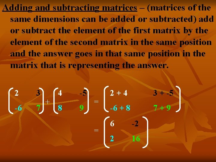 Adding and subtracting matrices – (matrices of the same dimensions can be added or