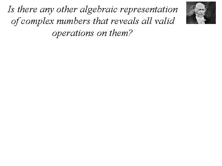 Is there any other algebraic representation of complex numbers that reveals all valid operations
