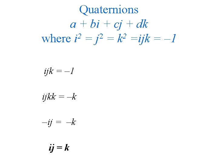 Quaternions a + bi + cj + dk where i 2 = j 2