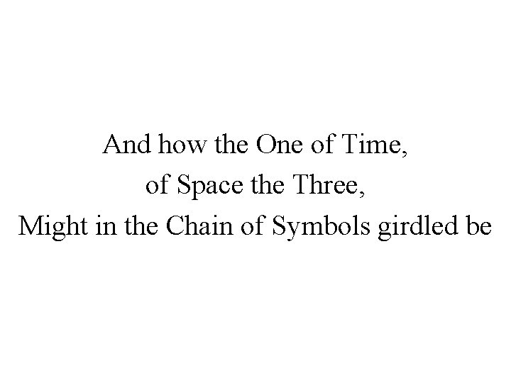 And how the One of Time, of Space the Three, Might in the Chain