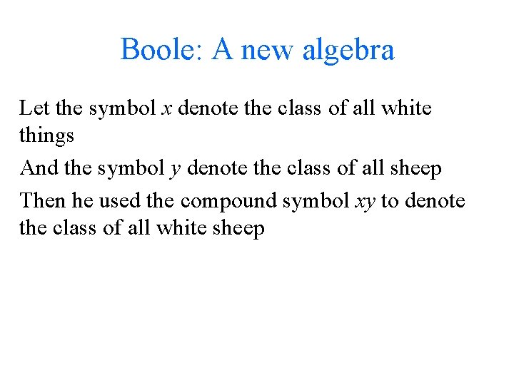 Boole: A new algebra Let the symbol x denote the class of all white