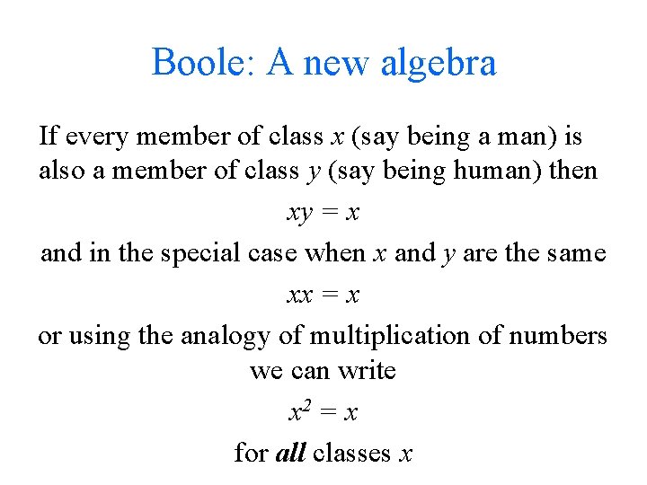 Boole: A new algebra If every member of class x (say being a man)