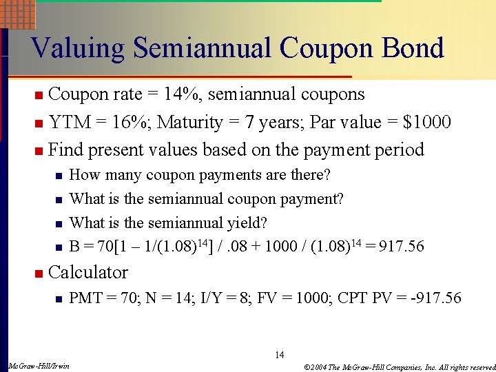 Valuing Semiannual Coupon Bond Coupon rate = 14%, semiannual coupons n YTM = 16%;