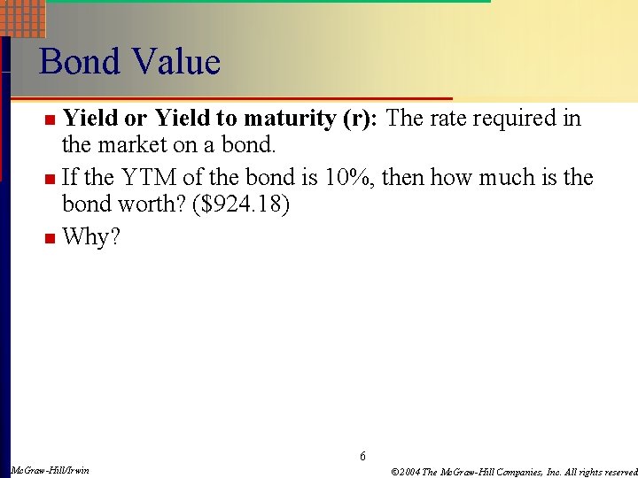 Bond Value Yield or Yield to maturity (r): The rate required in the market