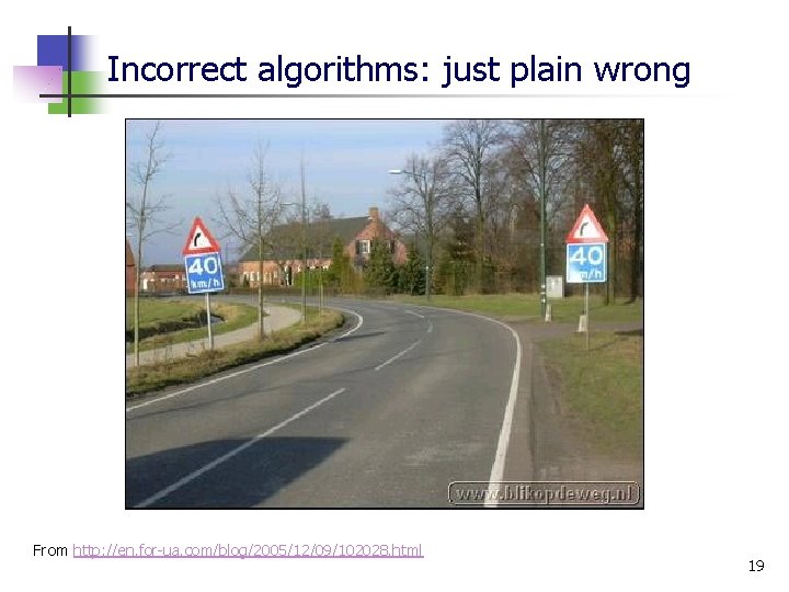 Incorrect algorithms: just plain wrong From http: //en. for-ua. com/blog/2005/12/09/102028. html 19 