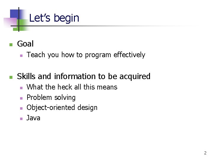 Let’s begin n Goal n n Teach you how to program effectively Skills and