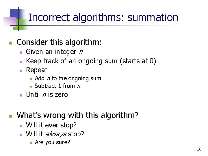 Incorrect algorithms: summation n Consider this algorithm: n n n Given an integer n