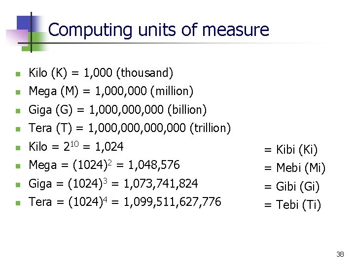 Computing units of measure n Kilo (K) = 1, 000 (thousand) n Mega (M)