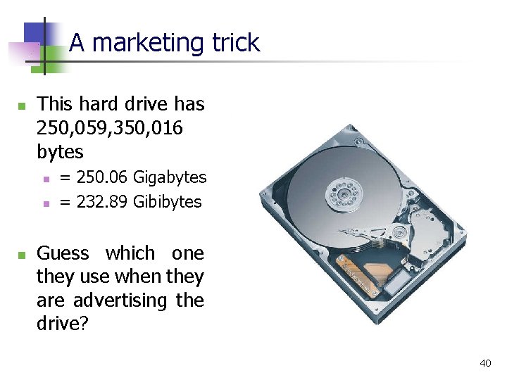 A marketing trick n This hard drive has 250, 059, 350, 016 bytes n