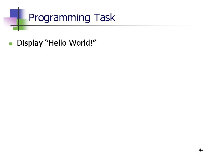 Programming Task n Display “Hello World!” 44 