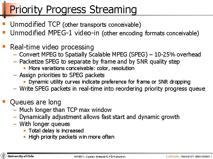 Priority Progress Streaming § Unmodified TCP (other transports conceivable) § Unmodified MPEG-1 video-in (other