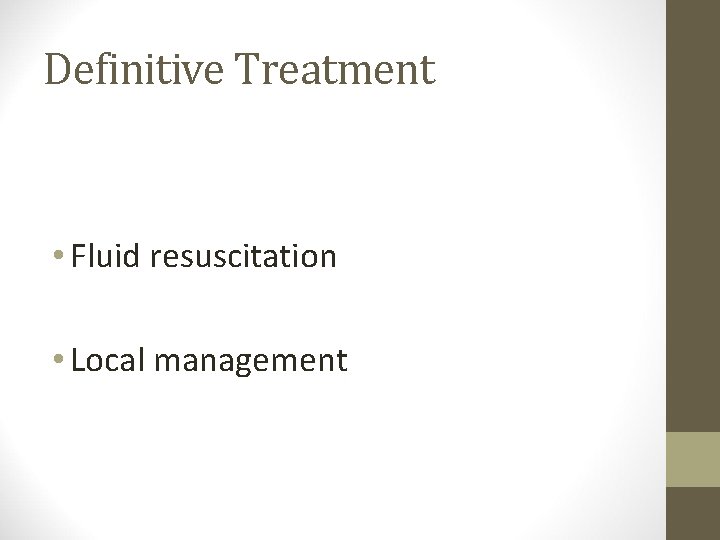 Definitive Treatment • Fluid resuscitation • Local management 