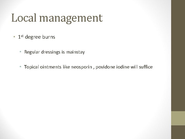 Local management • 1 st degree burns • Regular dressings is mainstay • Topical