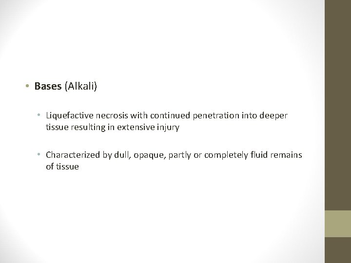 • Bases (Alkali) • Liquefactive necrosis with continued penetration into deeper tissue resulting