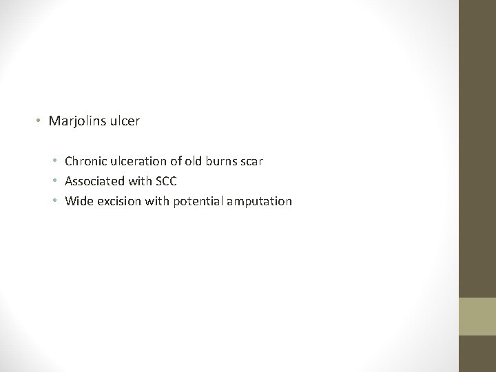  • Marjolins ulcer • Chronic ulceration of old burns scar • Associated with