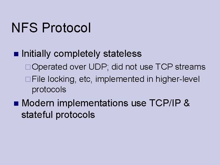 NFS Protocol Initially completely stateless Operated over UDP; did not use TCP streams File