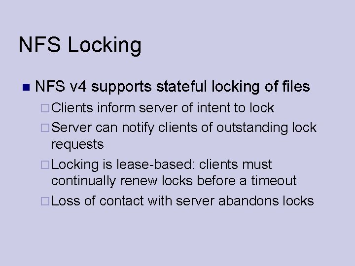 NFS Locking NFS v 4 supports stateful locking of files Clients inform server of