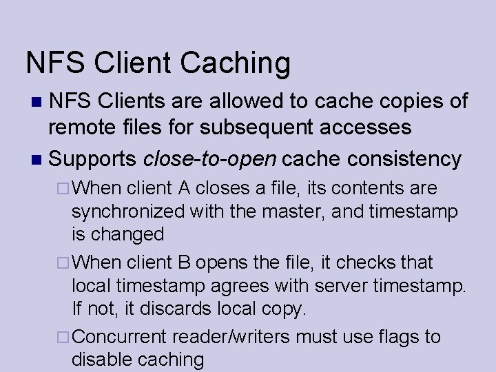 NFS Client Caching NFS Clients are allowed to cache copies of remote files for