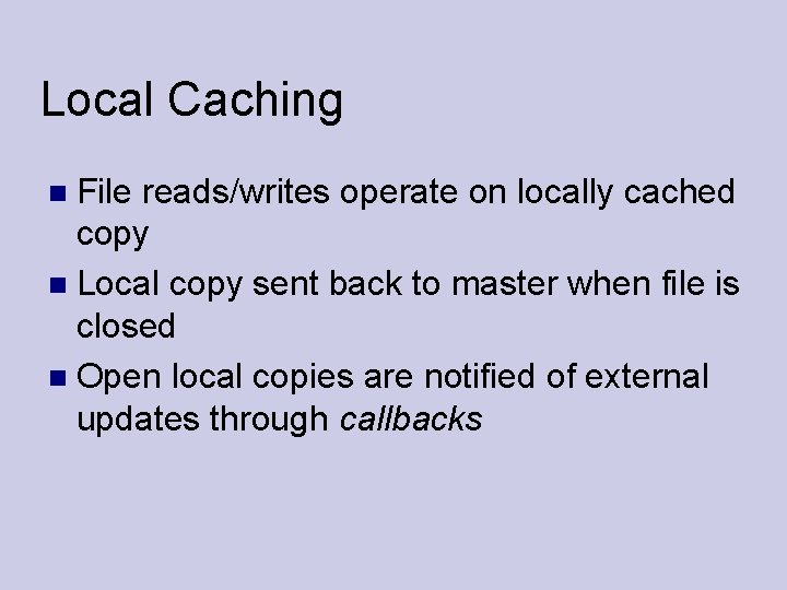 Local Caching File reads/writes operate on locally cached copy Local copy sent back to