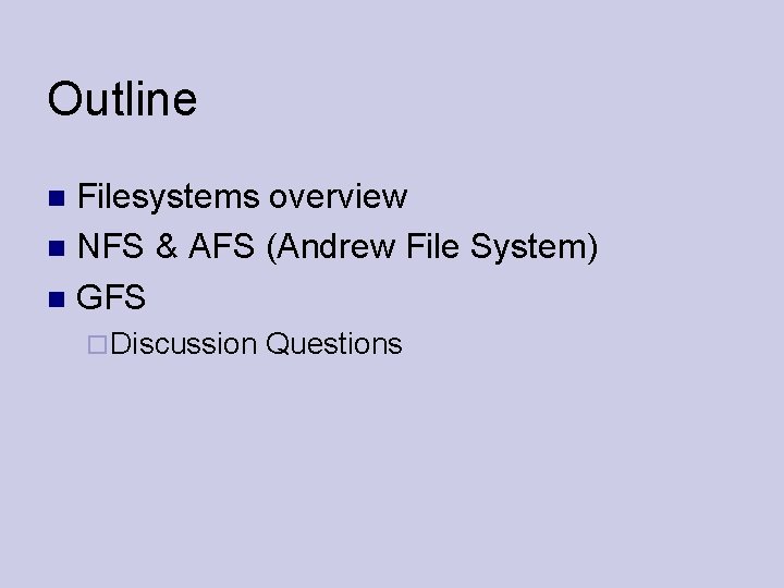 Outline Filesystems overview NFS & AFS (Andrew File System) GFS Discussion Questions 