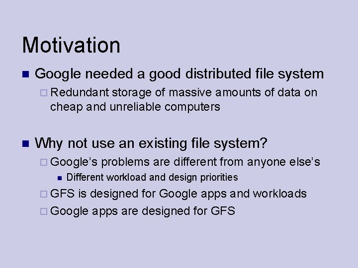 Motivation Google needed a good distributed file system Redundant storage of massive amounts of