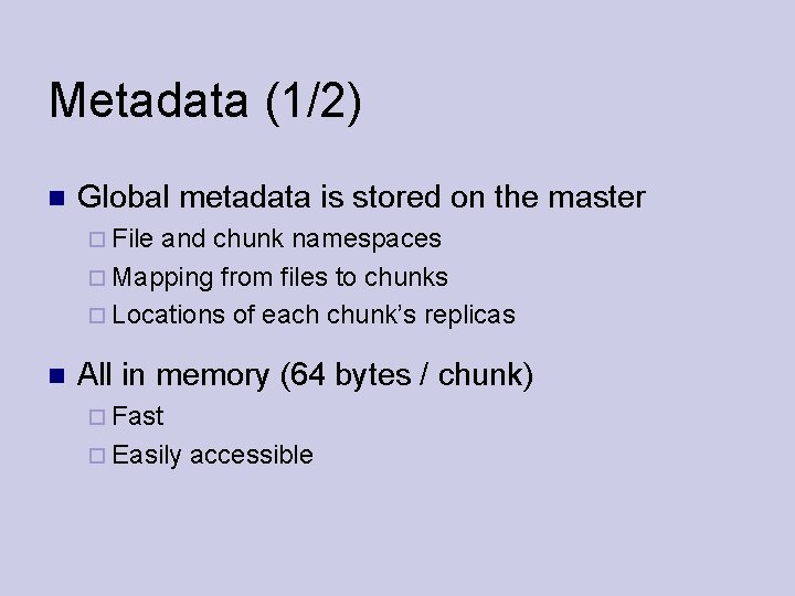 Metadata (1/2) Global metadata is stored on the master File and chunk namespaces Mapping