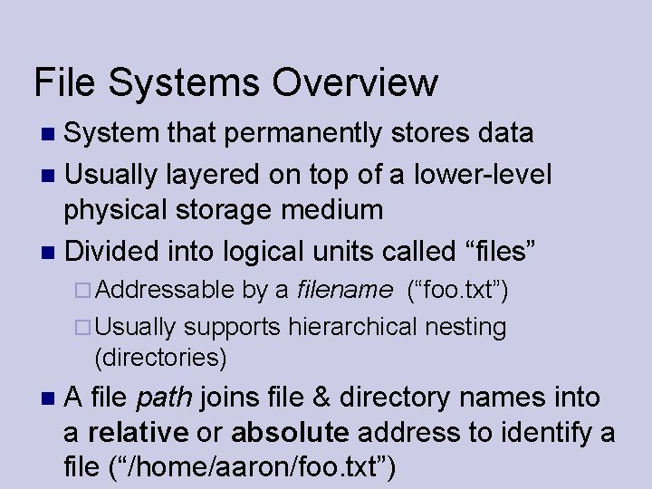 File Systems Overview System that permanently stores data Usually layered on top of a