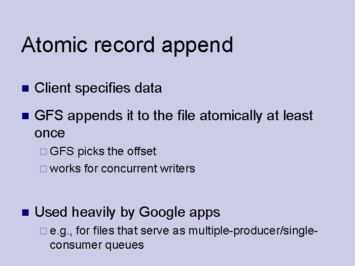 Atomic record append Client specifies data GFS appends it to the file atomically at