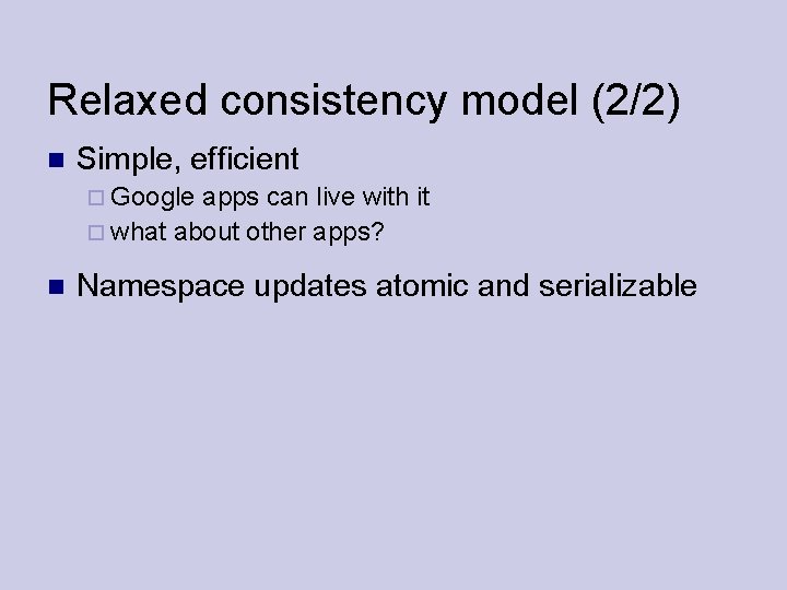 Relaxed consistency model (2/2) Simple, efficient Google apps can live with it what about