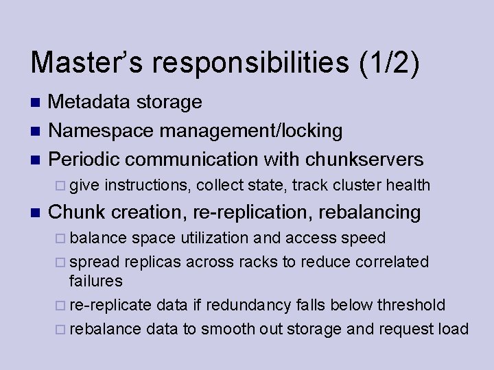 Master’s responsibilities (1/2) Metadata storage Namespace management/locking Periodic communication with chunkservers give instructions, collect