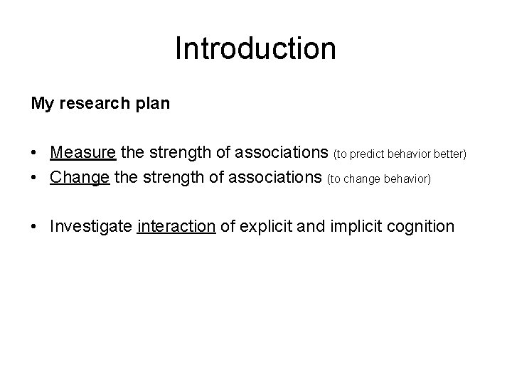 Introduction My research plan • Measure the strength of associations (to predict behavior better)