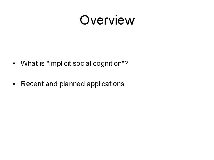 Overview • What is "implicit social cognition"? • Recent and planned applications 