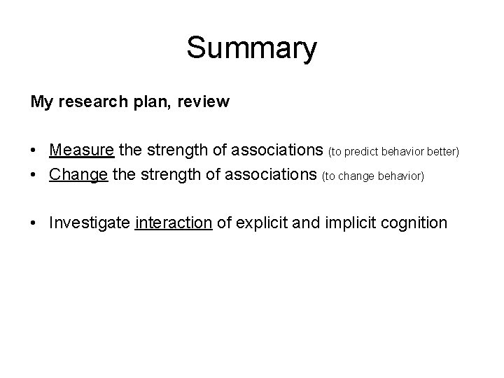 Summary My research plan, review • Measure the strength of associations (to predict behavior