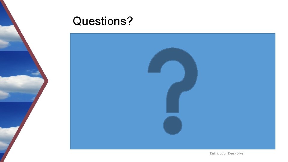 Questions? Distribution Deep Dive 