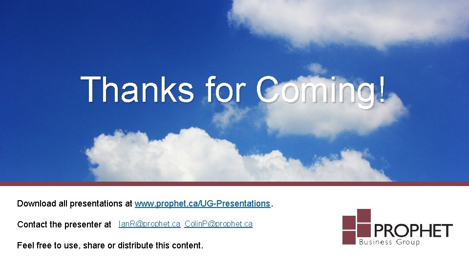 Thanks for Coming! Download all presentations at www. prophet. ca/UG-Presentations. Contact the presenter at