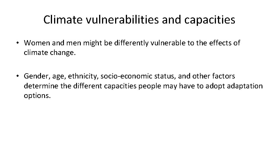 Climate vulnerabilities and capacities • Women and men might be differently vulnerable to the