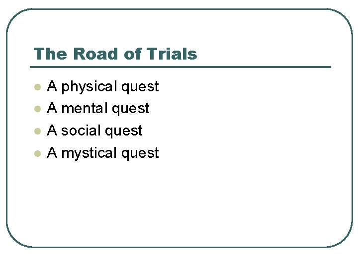 The Road of Trials l l A physical quest A mental quest A social