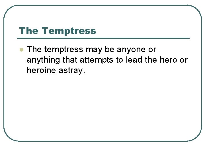 The Temptress l The temptress may be anyone or anything that attempts to lead