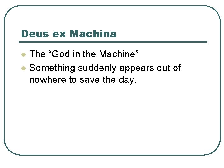 Deus ex Machina l l The “God in the Machine” Something suddenly appears out