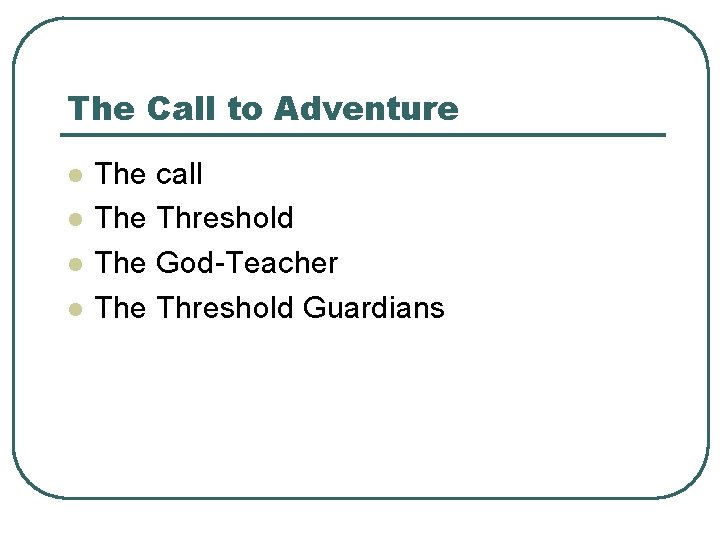 The Call to Adventure l l The call The Threshold The God-Teacher The Threshold