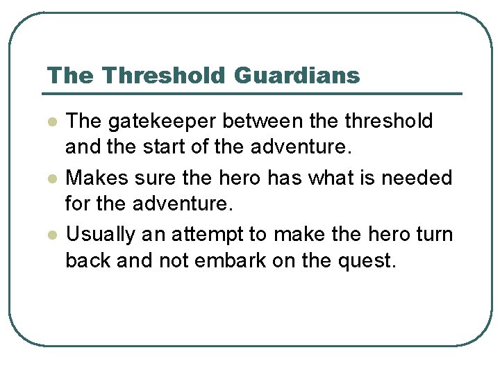 The Threshold Guardians l l l The gatekeeper between the threshold and the start