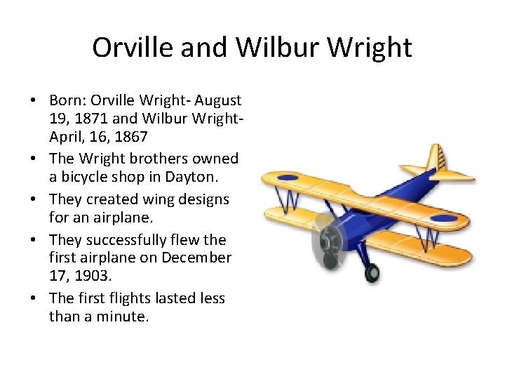 Orville and Wilbur Wright • Born: Orville Wright- August 19, 1871 and Wilbur Wright.